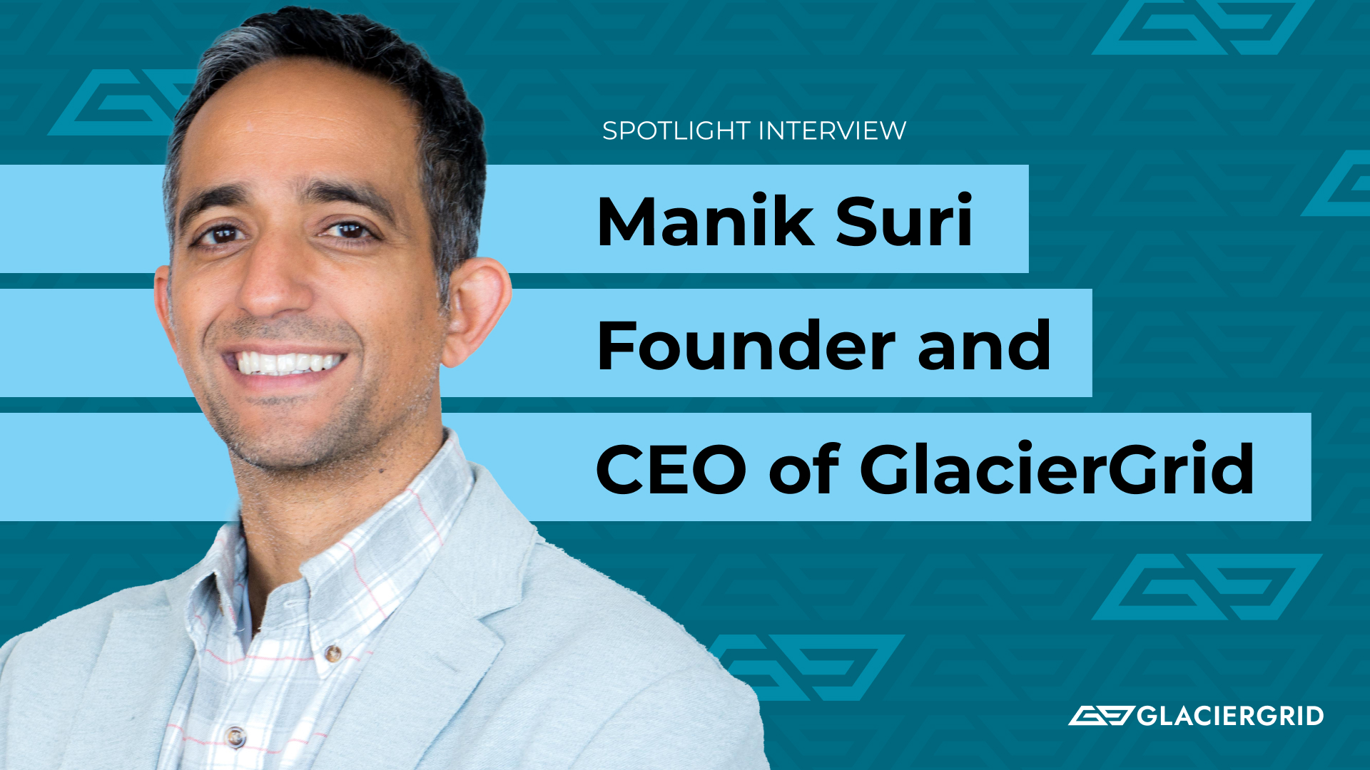 Spotlight on Manik Suri, CEO and Founder of Glaciergrid